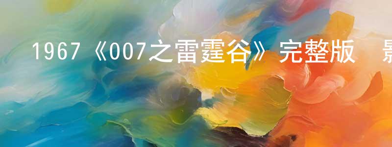 陳勁州發布1967《007之雷霆谷》完整版電影/在線觀看/百度云-美劇天堂